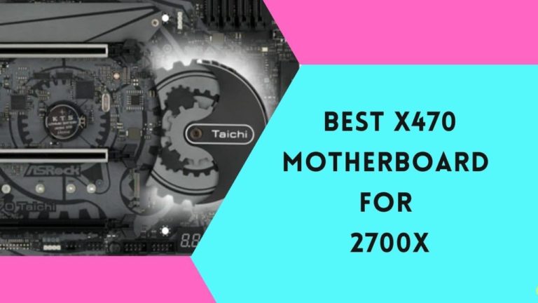 Top 5 Best X470 Motherboard For 2700X [2023]
