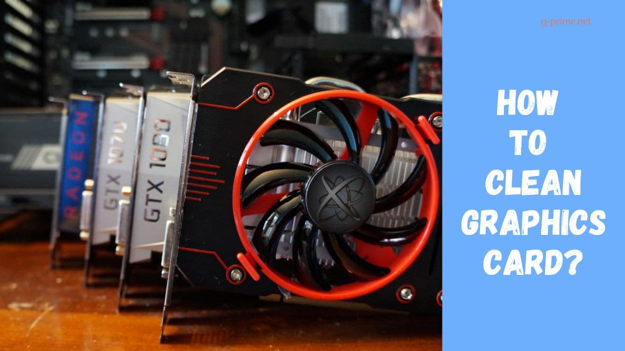 HOW TO CLEAN GRAPHICS CARD